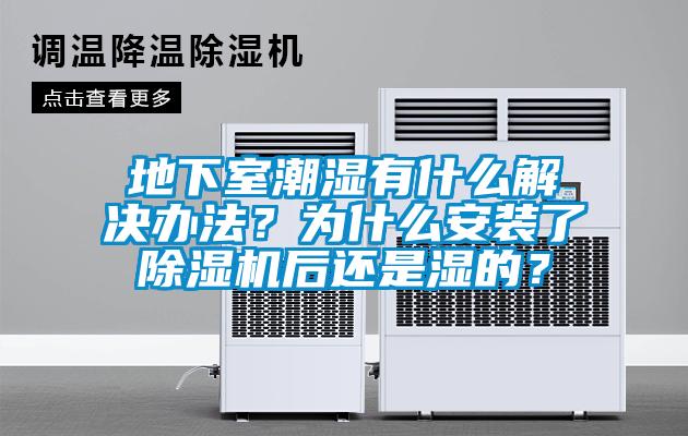 地下室潮濕有什么解決辦法？為什么安裝了除濕機(jī)后還是濕的？