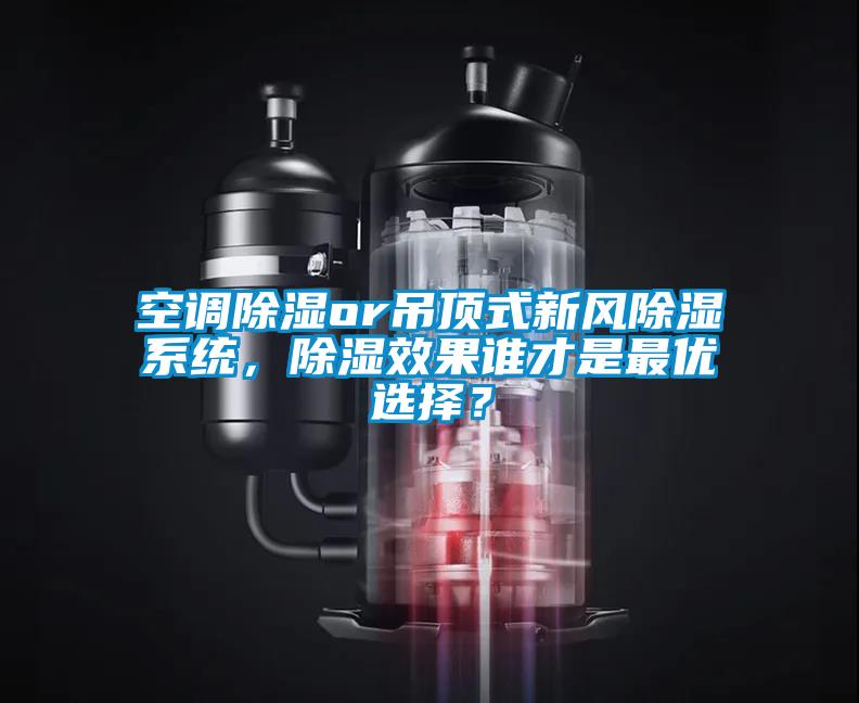 空調除濕or吊頂式新風除濕系統(tǒng)，除濕效果誰才是最優(yōu)選擇？