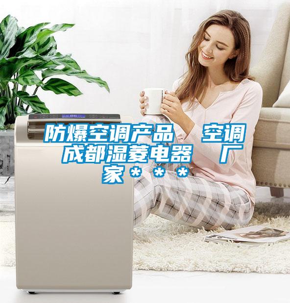 防爆空調(diào)產(chǎn)品 空調(diào) 成都濕菱電器 廠家***