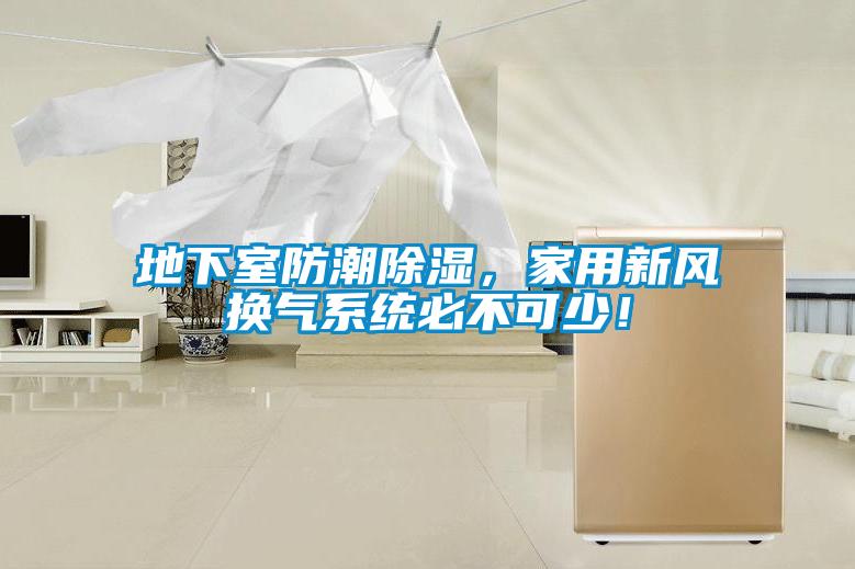 地下室防潮除濕，家用新風換氣系統(tǒng)必不可少！