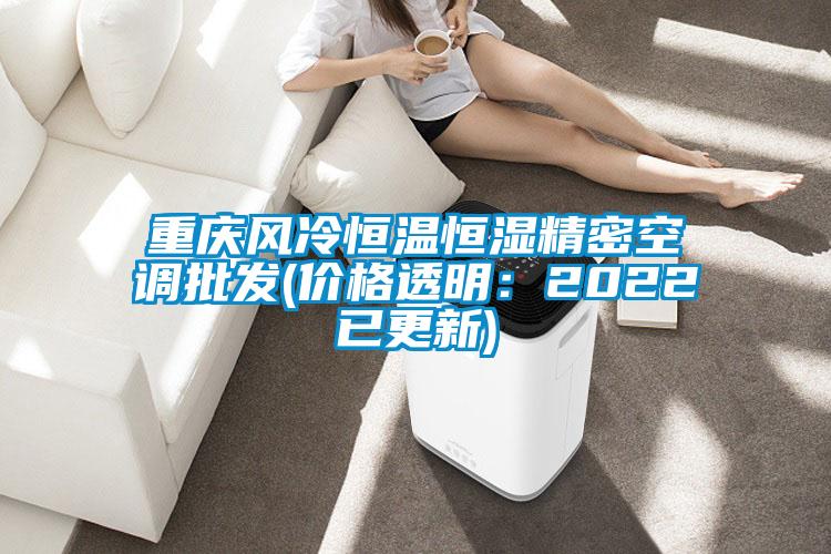 重慶風(fēng)冷恒溫恒濕精密空調(diào)批發(fā)(價(jià)格透明:2022已更新)