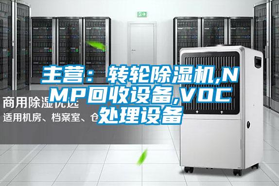 主營:轉(zhuǎn)輪除濕機,NMP回收設備,VOC處理設備