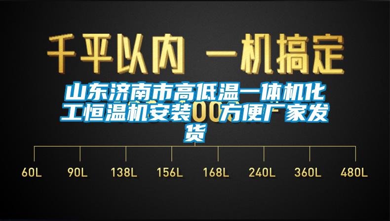 山東濟南市高低溫一體機化工恒溫機安裝 方便廠家發(fā)貨