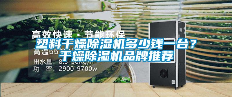 塑料干燥除濕機多少錢一臺？干燥除濕機品牌推薦