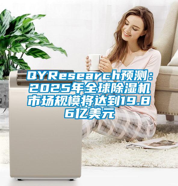 QYResearch預(yù)測:2025年全球除濕機(jī)市場規(guī)模將達(dá)到19.86億美元