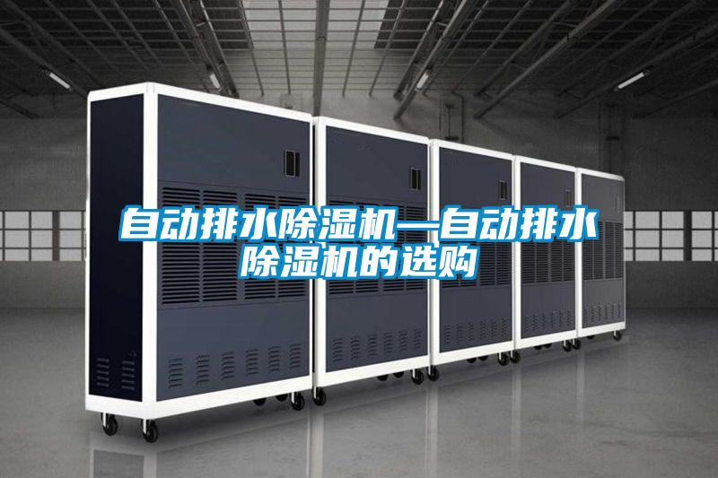 自動(dòng)排水除濕機(jī)—自動(dòng)排水除濕機(jī)的選購