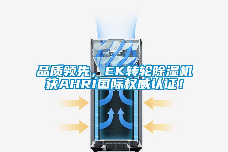 品質(zhì)領(lǐng)先，EK轉(zhuǎn)輪除濕機(jī)獲AHRI國(guó)際權(quán)威認(rèn)證！
