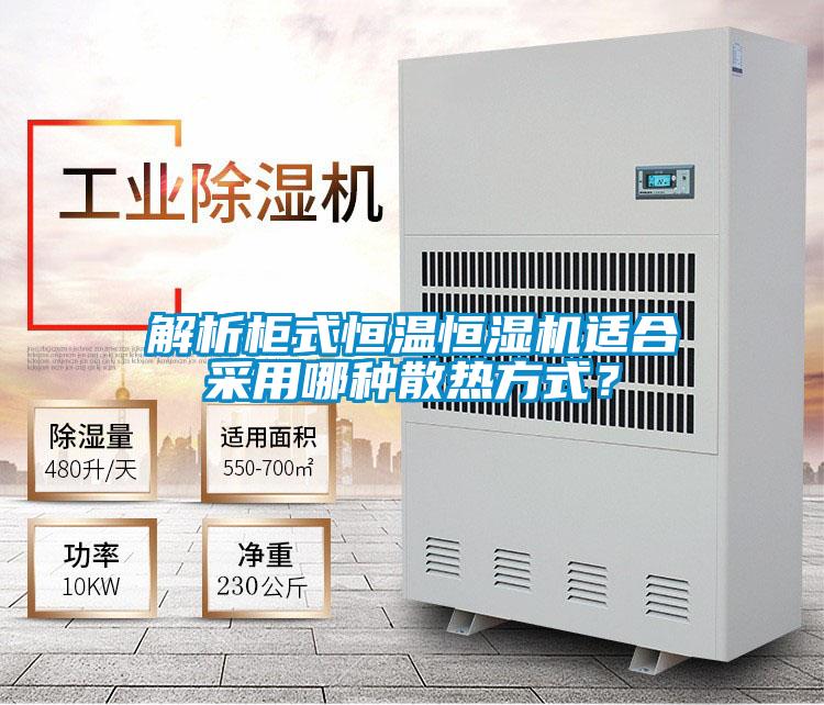 解析柜式恒溫恒濕機(jī)適合采用哪種散熱方式？