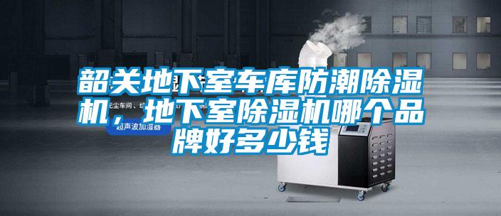 韶關(guān)地下室車庫防潮除濕機(jī)，地下室除濕機(jī)哪個品牌好多少錢