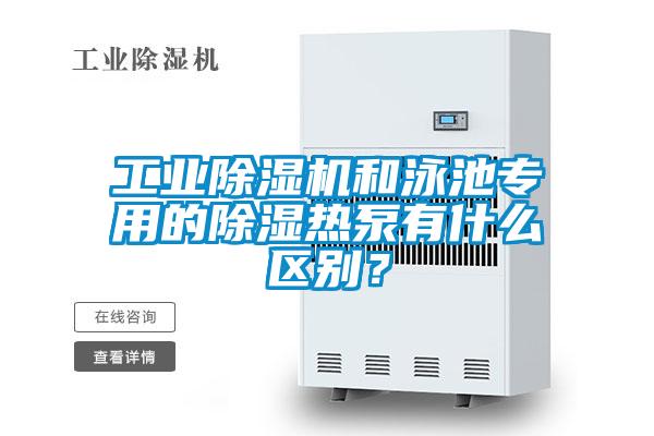 工業(yè)除濕機(jī)和泳池專用的除濕熱泵有什么區(qū)別？