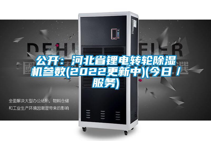 公開:河北省鋰電轉(zhuǎn)輪除濕機(jī)參數(shù)(2022更新中)(今日/服務(wù))