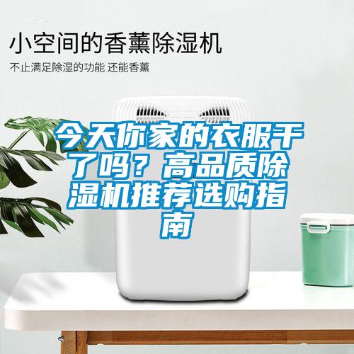 今天你家的衣服干了嗎？高品質(zhì)除濕機(jī)推薦選購指南