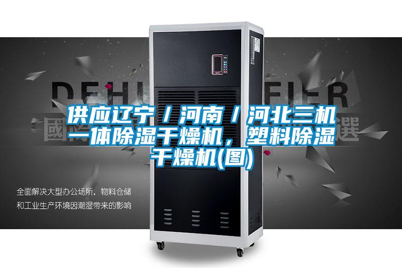 供應(yīng)遼寧／河南／河北三機(jī)一體除濕干燥機(jī)，塑料除濕干燥機(jī)(圖)