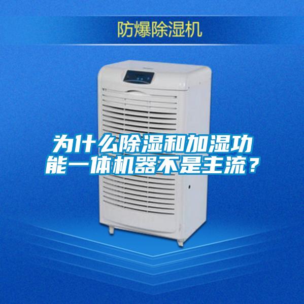 為什么除濕和加濕功能一體機器不是主流？