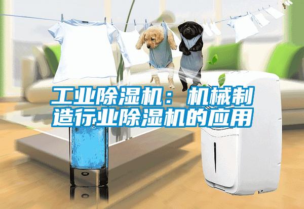 工業(yè)除濕機:機械制造行業(yè)除濕機的應用