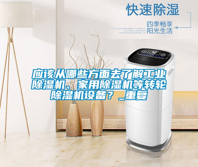 應(yīng)該從哪些方面去了解工業(yè)除濕機、家用除濕機等轉(zhuǎn)輪除濕機設(shè)備？_重復(fù)