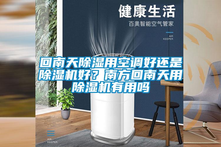 回南天除濕用空調(diào)好還是除濕機(jī)好？南方回南天用除濕機(jī)有用嗎