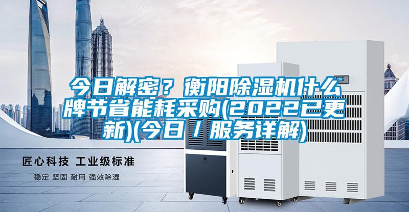 今日解密？衡陽除濕機什么牌節(jié)省能耗采購(2022已更新)(今日／服務(wù)詳解)