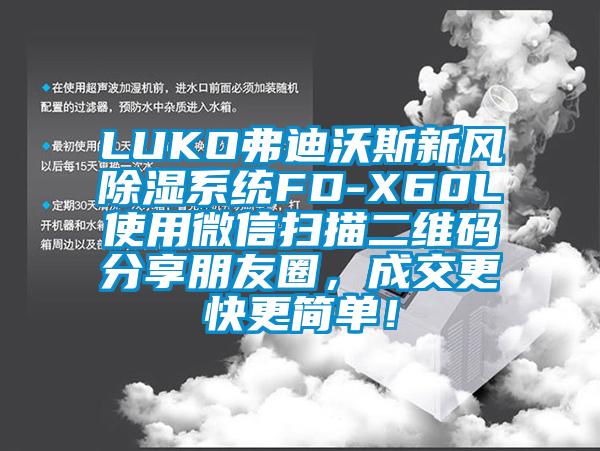 LUKO弗迪沃斯新風除濕系統(tǒng)FD-X60L使用微信掃描二維碼分享朋友圈，成交更快更簡單！