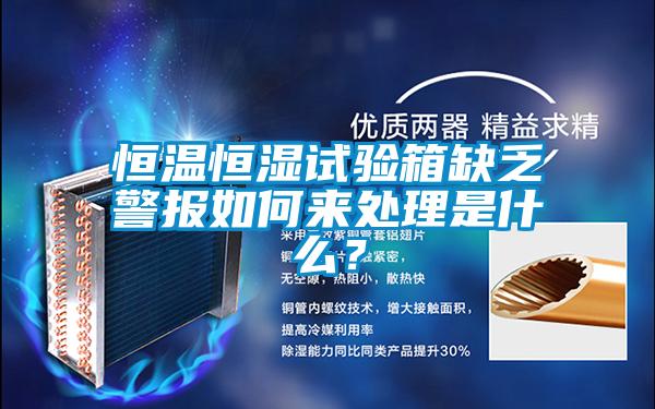 恒溫恒濕試驗(yàn)箱缺乏警報(bào)如何來處理是什么？