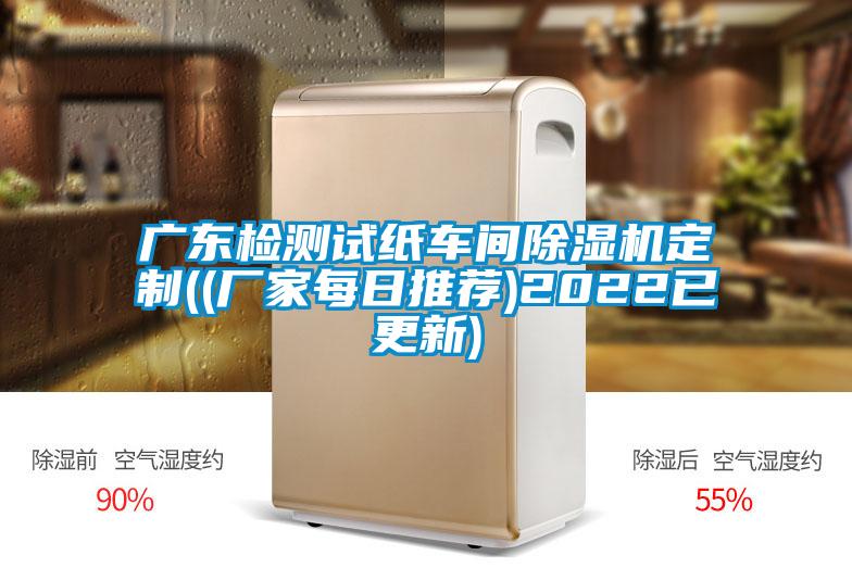 廣東檢測(cè)試紙車(chē)間除濕機(jī)定制((廠家每日推薦)2022已更新)