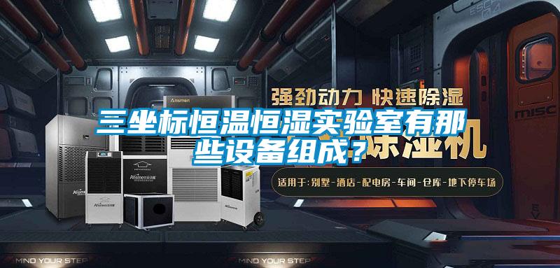 三坐標(biāo)恒溫恒濕實驗室有那些設(shè)備組成？