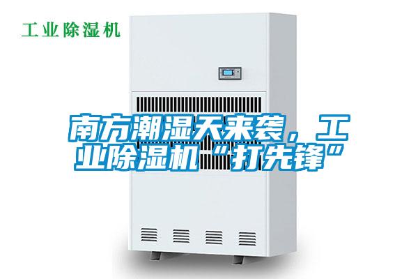 南方潮濕天來襲，工業(yè)除濕機(jī)“打先鋒”