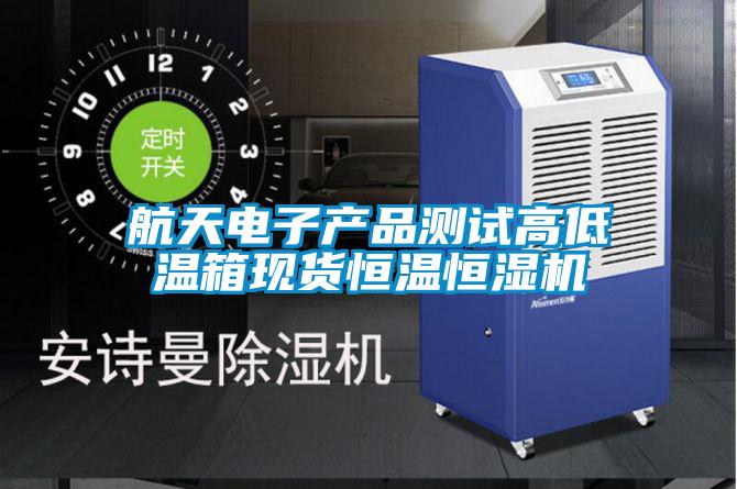 航天電子產品測試高低溫箱現(xiàn)貨恒溫恒濕機