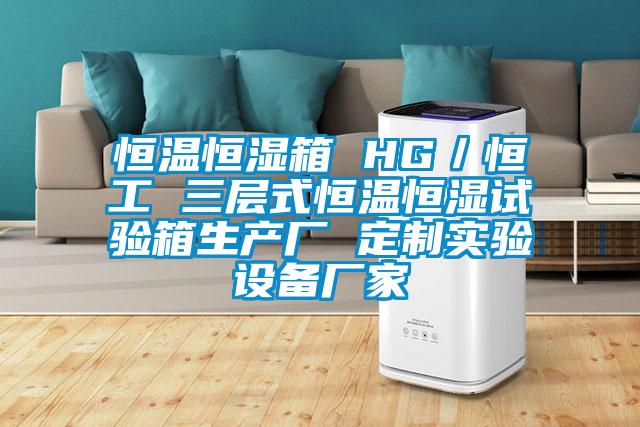 恒溫恒濕箱 HG／恒工 三層式恒溫恒濕試驗箱生產(chǎn)廠 定制實驗設(shè)備廠家