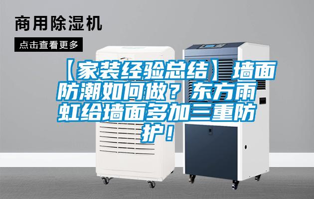 【家裝經(jīng)驗總結(jié)】墻面防潮如何做？東方雨虹給墻面多加三重防護(hù)！