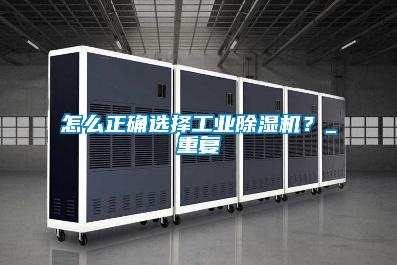 怎么正確選擇工業(yè)除濕機?_重復(fù)