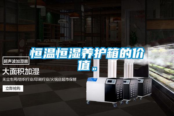 恒溫恒濕養(yǎng)護(hù)箱的價(jià)值。