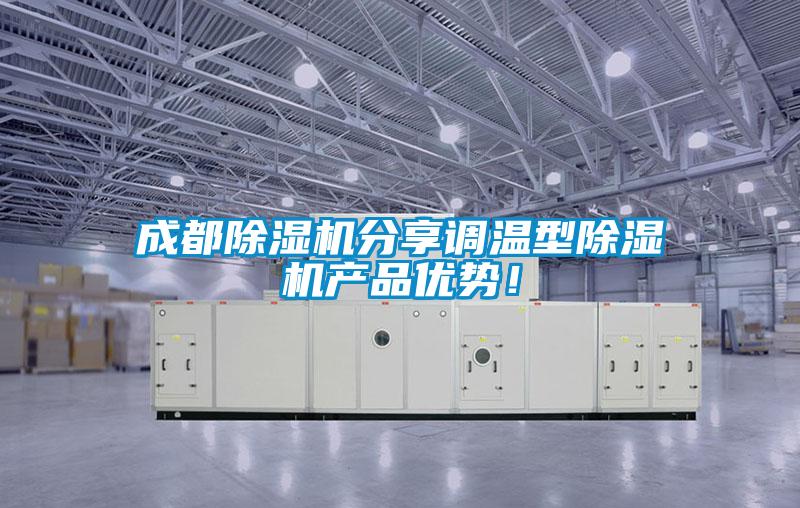 成都除濕機(jī)分享調(diào)溫型除濕機(jī)產(chǎn)品優(yōu)勢！