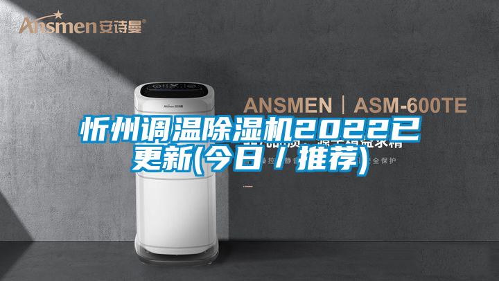 忻州調(diào)溫除濕機2022已更新(今日/推薦)
