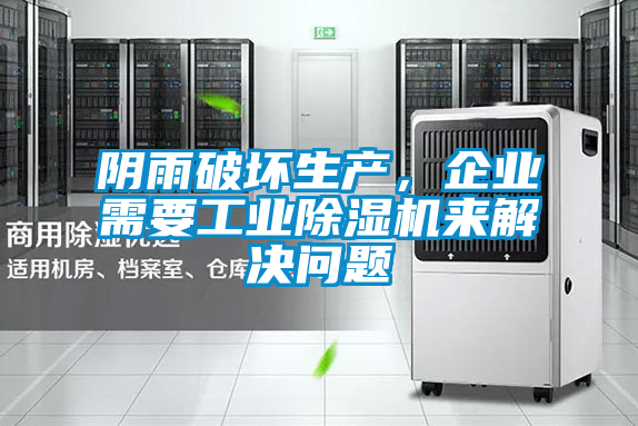陰雨破壞生產，企業(yè)需要工業(yè)除濕機來解決問題