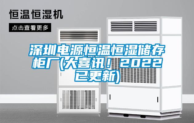 深圳電源恒溫恒濕儲(chǔ)存柜廠(大喜訊！2022已更新)
