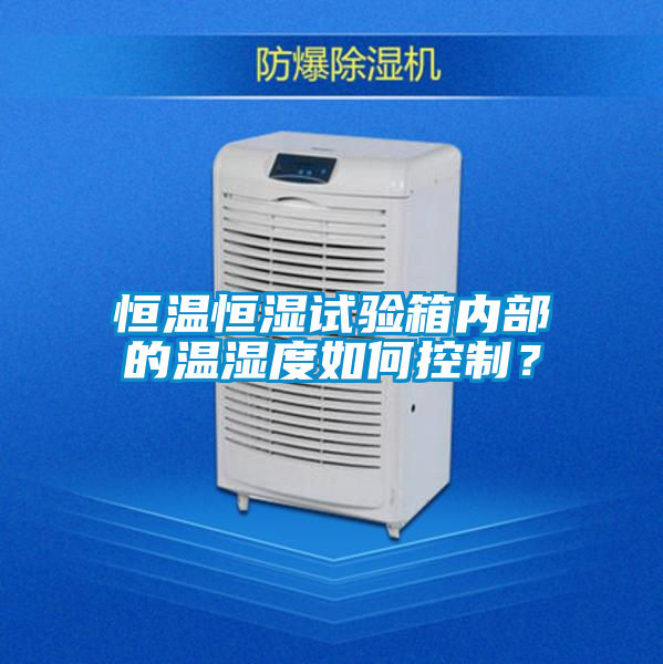 恒溫恒濕試驗(yàn)箱內(nèi)部的溫濕度如何控制？
