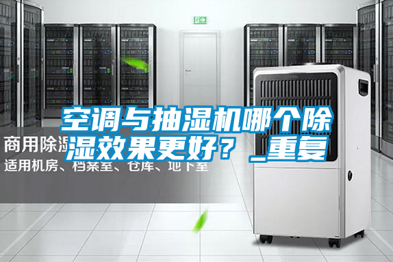 空調(diào)與抽濕機(jī)哪個(gè)除濕效果更好？_重復(fù)