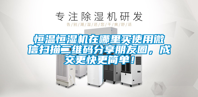 恒溫恒濕機在哪里買使用微信掃描二維碼分享朋友圈，成交更快更簡單！