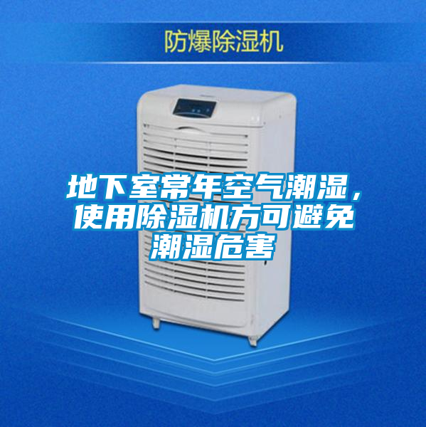 地下室常年空氣潮濕，使用除濕機(jī)方可避免潮濕危害