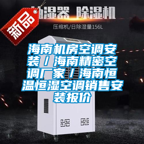 海南機(jī)房空調(diào)安裝/海南精密空調(diào)廠家/海南恒溫恒濕空調(diào)銷售安裝報(bào)價(jià)