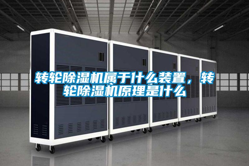 轉(zhuǎn)輪除濕機(jī)屬于什么裝置，轉(zhuǎn)輪除濕機(jī)原理是什么