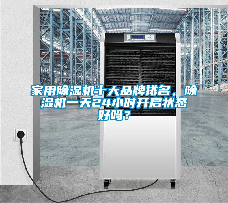 家用除濕機(jī)十大品牌排名，除濕機(jī)一天24小時(shí)開啟狀態(tài)好嗎？