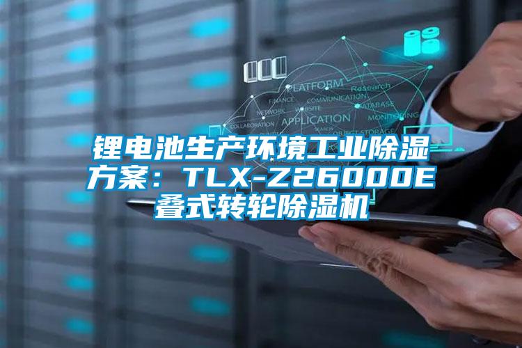 鋰電池生產(chǎn)環(huán)境工業(yè)除濕方案:TLX-Z26000E疊式轉(zhuǎn)輪除濕機