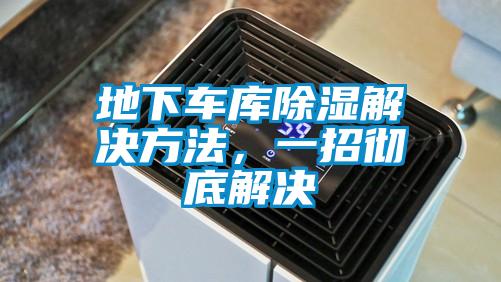 地下車庫除濕解決方法，一招徹底解決