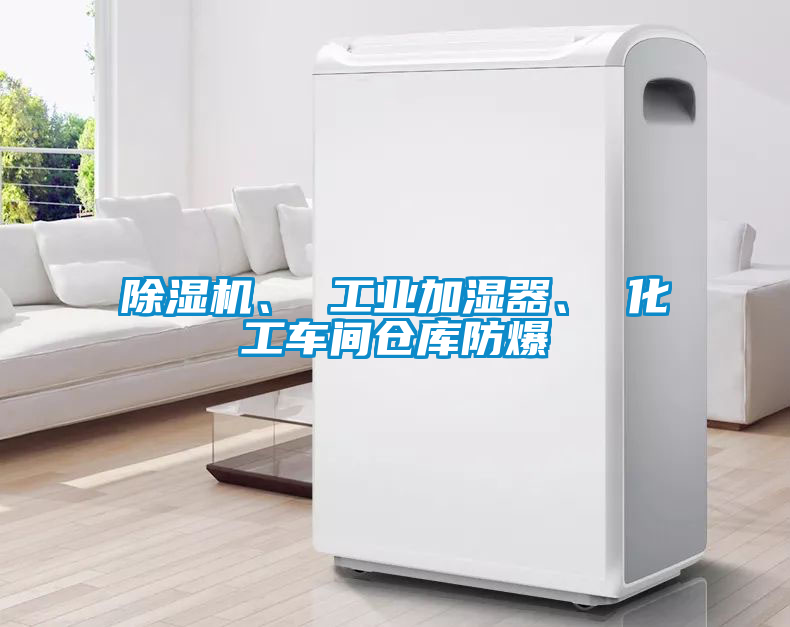 除濕機(jī)、 工業(yè)加濕器、 化工車間倉庫防爆