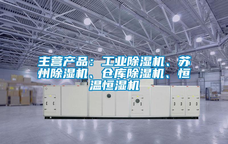 主營(yíng)產(chǎn)品：工業(yè)除濕機(jī)、蘇州除濕機(jī)、倉(cāng)庫(kù)除濕機(jī)、恒溫恒濕機(jī)