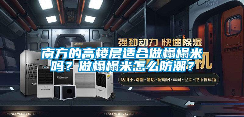 南方的高樓層適合做榻榻米嗎？做榻榻米怎么防潮？