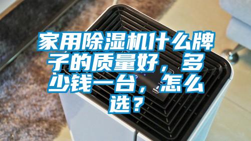 家用除濕機(jī)什么牌子的質(zhì)量好，多少錢一臺，怎么選？
