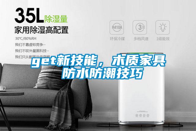 get新技能，木質(zhì)家具 防水防潮技巧